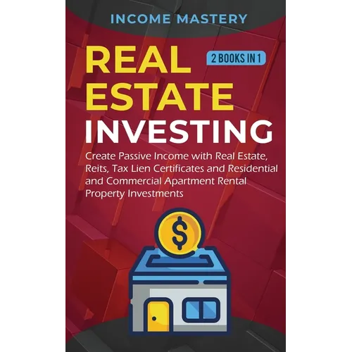 Real Estate investing: 2 books in 1: Create Passive Income with Real Estate, Reits, Tax Lien Certificates and Residential and Commercial Apartment Ren - Paperback