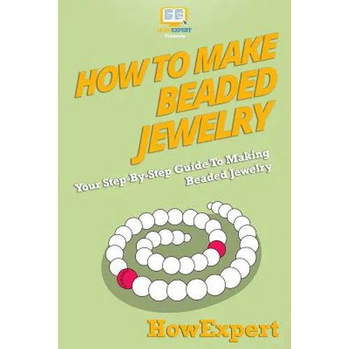 How To Make Beaded Jewelry: Your Step-By-Step Guide To Making Beaded Jewelry - Paperback