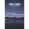 Portal Theory: How To Open A Portal To Another Dimension In Real Life: Open A Portal To A Fictional World - Paperback