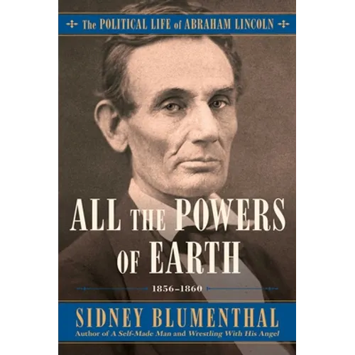 All the Powers of Earth: The Political Life of Abraham Lincoln Vol. III, 1856-1860 - Hardcover