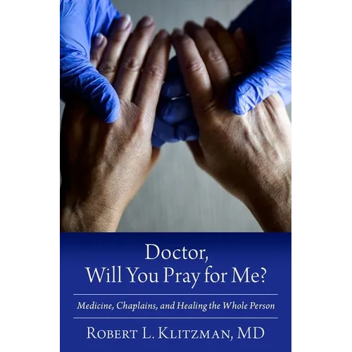 Doctor, Will You Pray for Me?: Medicine, Chaplains, and Healing the Whole Person - Hardcover