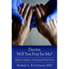 Doctor, Will You Pray for Me?: Medicine, Chaplains, and Healing the Whole Person - Hardcover