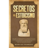 Secretos del Estoicismo: Descubra la Filosofía Estoica y el Arte de la Felicidad; ¡Aumente sus Emociones y la Vida Cotidiana Moderna Siguiendo esta Gu - Paperback