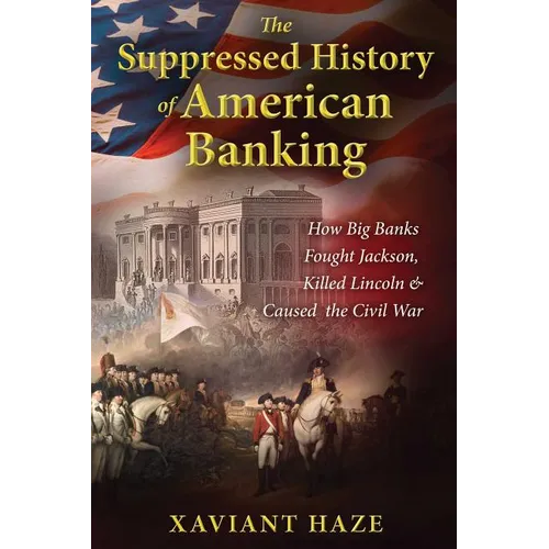 The Suppressed History of American Banking: How Big Banks Fought Jackson, Killed Lincoln, and Caused the Civil War - Paperback