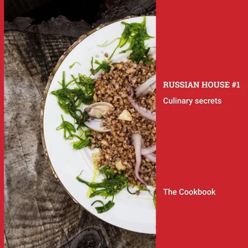 The Cookbook: Russian House #1 Culinary Secrets: Beautifully illustrated collection of California-inspired Russian recipes - Paperback