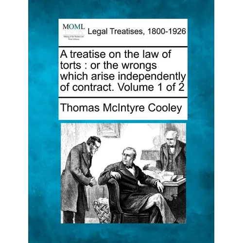 A treatise on the law of torts: or the wrongs which arise independently of contract. Volume 1 of 2 - Paperback