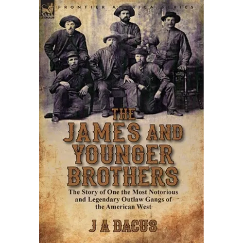 The James and Younger Brothers: the Story of One the Most Notorious and Legendary Outlaw Gangs of the American West - Hardcover