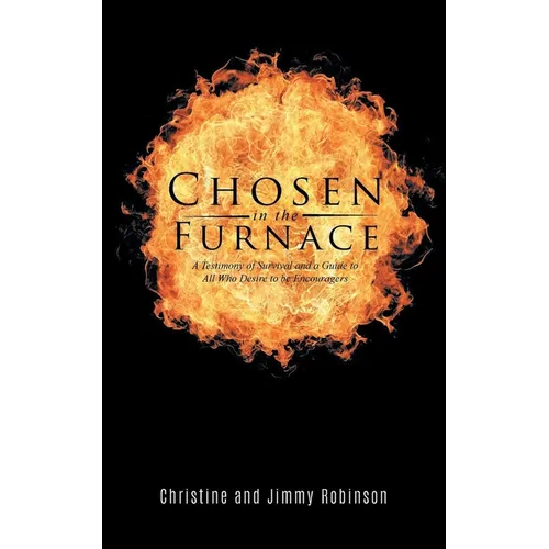 Chosen in the Furnace: A Testimony of Survival and a Guide to All Who Desire to be Encouragers - Paperback