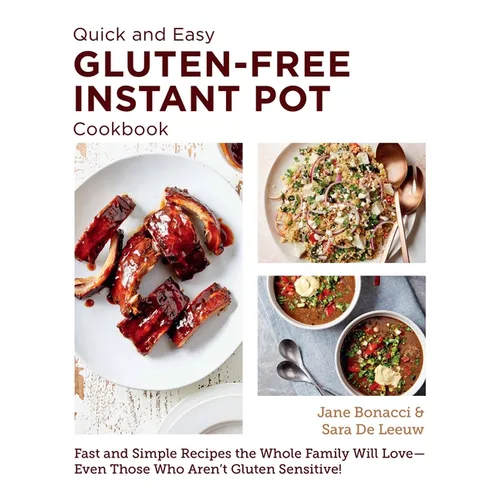 Quick and Easy Gluten Free Instant Pot Cookbook: Fast and Simple Recipes the Whole Family Will Love - Even Those Who Aren't Gluten Sensitive! - Paperback