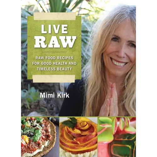 Live Raw: Raw Food Recipes for Good Health and Timeless Beauty - Paperback