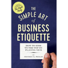 The Simple Art of Business Etiquette: How to Rise to the Top by Playing Nice - Paperback