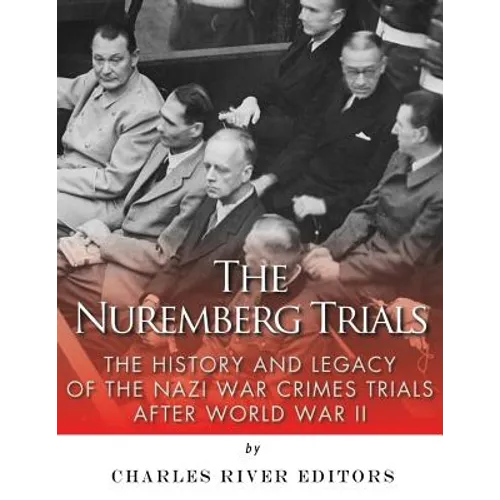 The Nuremberg Trials: The History and Legacy of the Nazi War Crimes Trials After World War II - Paperback