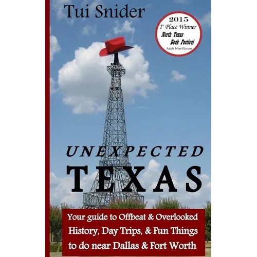 Unexpected Texas: Your guide to Offbeat & Overlooked History, Day Trips & Fun things to do near Dallas & Fort Worth - Paperback