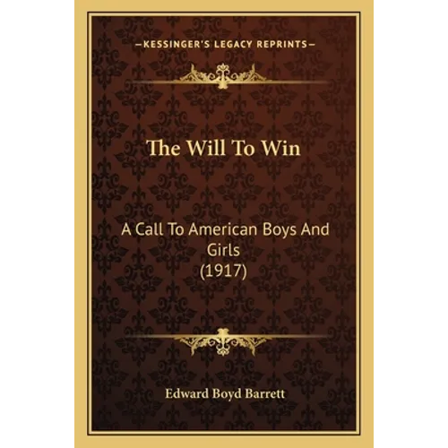 The Will To Win: A Call To American Boys And Girls (1917) - Paperback