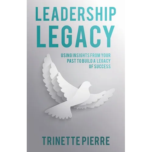 Leadership Legacy: Using Insights from Your Past to Build a Legacy of Success - Paperback