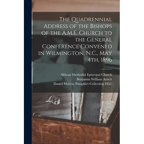 The Quadrennial Address of the Bishops of the A.M.E. Church to the General Conference Convened in Wilmington, N.C., May 4th, 1896 - Paperback