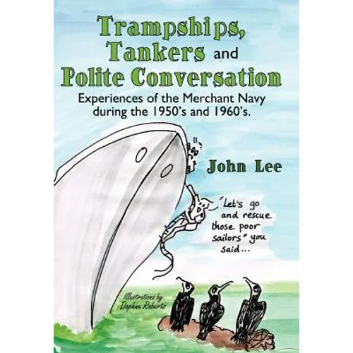 Trampships, Tankers and Polite Conversation: Experiences of the Merchant Navy During the 1950's and 1960's. - Hardcover