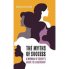The Myths of Success: A Woman of Color's Guide to Leadership - Hardcover