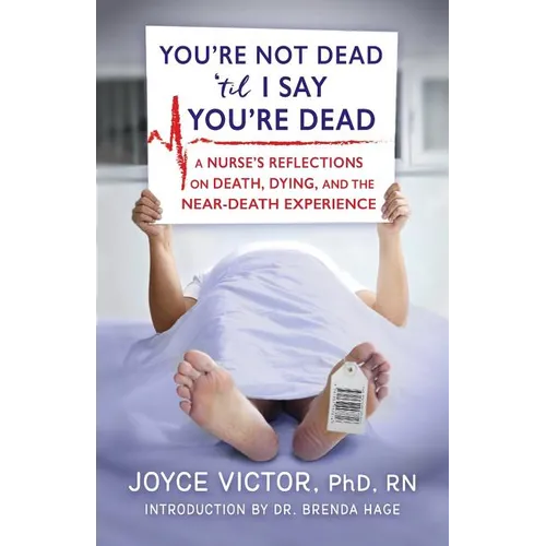 You're Not Dead 'til I Say You're Dead: A Nurse's Reflections on Death, Dying and the Near-Death Experience - Paperback