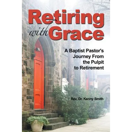 Retiring With Grace: A Baptist Pastor's Journey From the Pulpit to Retirement - Paperback