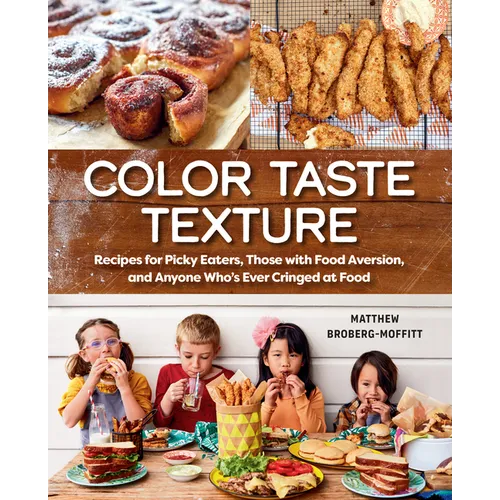 Color Taste Texture: Recipes for Picky Eaters, Those with Food Aversion, and Anyone Who's Ever Cringed at Food - Paperback