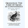 Quailolgy: The Care of Quail in Confinement: Raising Quail Book 3 - Paperback