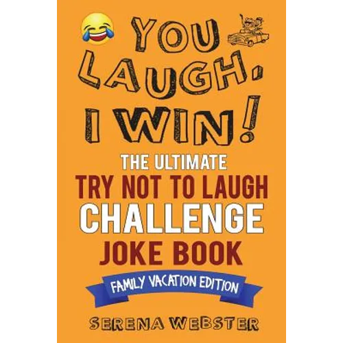 You Laugh, I Win! The Ultimate Try Not To Laugh Challenge Joke Book: Family Vacation Edition - Silly, Clean Road Trip and Travel Jokes - Over 300 Joke - Paperback