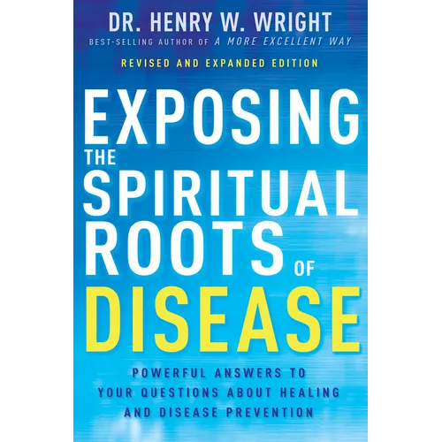 Exposing the Spiritual Roots of Disease: Powerful Answers to Your Questions about Healing and Disease Prevention - Paperback