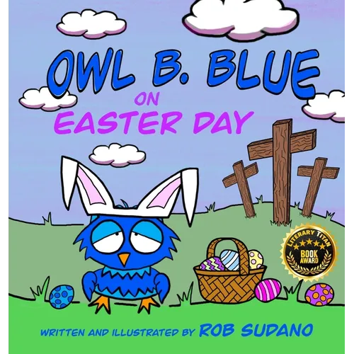 Owl B. Blue on Easter Day: A Children's Book About A Little Owl WHOOO Learns The True Meaning of Easter, Making Friends And Being a Christian! - Hardcover