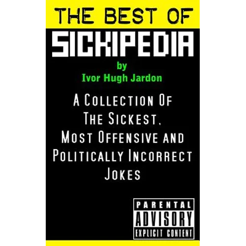 The Best Of Sickipedia: A Collection Of The Sickest, Most Offensive and Politically Incorrect Jokes - Paperback