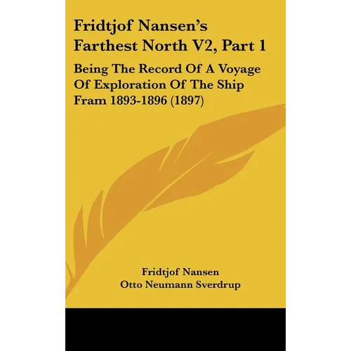 Fridtjof Nansen's Farthest North V2, Part 1: Being The Record Of A Voyage Of Exploration Of The Ship Fram 1893-1896 (1897) - Hardcover