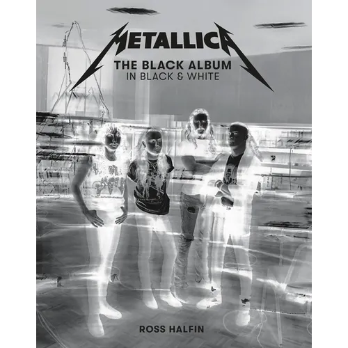 Metallica: The Black Album in Black & White: Photographs by Ross Halfin - Hardcover