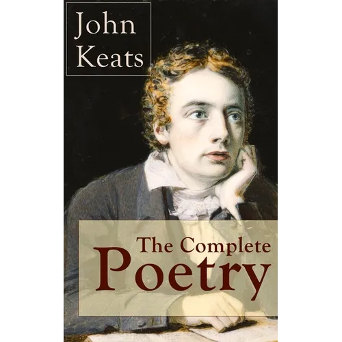 The Complete Poetry of John Keats: Ode on a Grecian Urn + Ode to a Nightingale + Hyperion + Endymion + The Eve of St. Agnes + Isabella + Ode to Psyche - Paperback