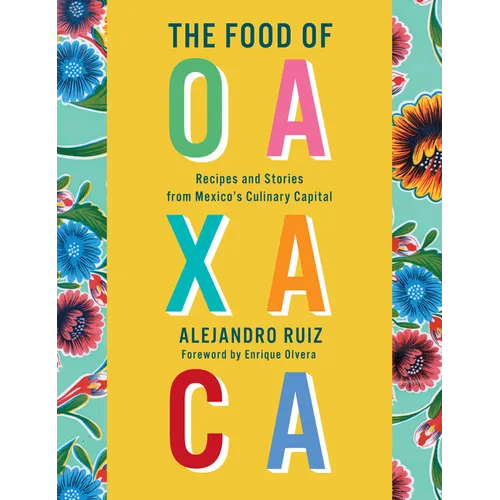 The Food of Oaxaca: Recipes and Stories from Mexico's Culinary Capital: A Cookbook - Hardcover