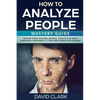 How to Analyze People: Mastery Guide - Master Speed Reading Anyone, Analysis of Body Language, Personality Types and Human Psychology - Paperback
