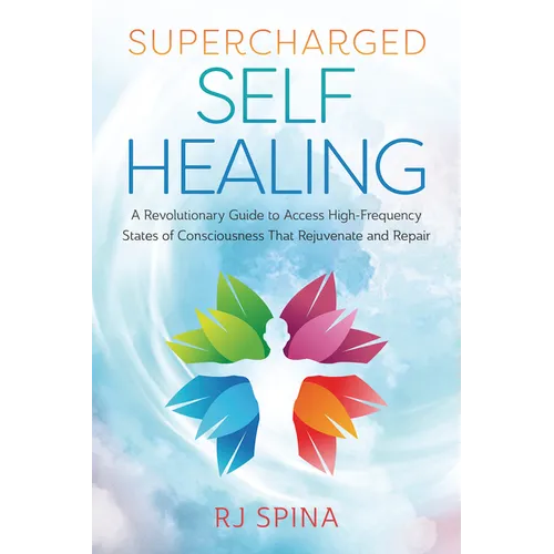 Supercharged Self-Healing: A Revolutionary Guide to Access High-Frequency States of Consciousness That Rejuvenate and Repair - Paperback