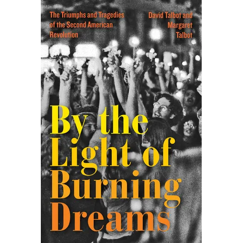 By the Light of Burning Dreams: The Triumphs and Tragedies of the Second American Revolution - Hardcover