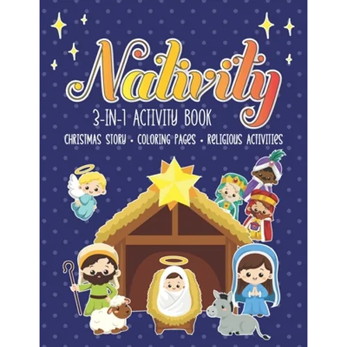 Nativity 3 in 1 Activity Book: The First Christmas Story with Coloring Pages and other Fun Religious Activities for Toddlers, Preschoolers and Kids! - Paperback