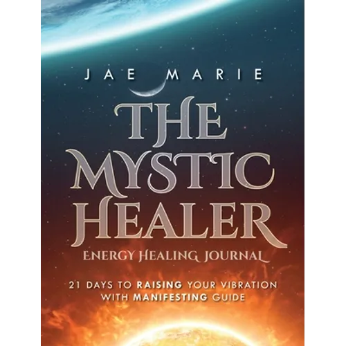 The Mystic Healer Energy Healing Journal: 21 Days To Raising Your Vibration With Manifesting Guide - Hardcover
