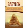 Babylon: A Captivating Guide to the Kingdom in Ancient Mesopotamia, Starting from the Akkadian Empire to the Battle of Opis Against Persia, Including - Hardcover