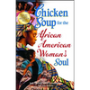 Chicken Soup for the African American Woman's Soul: Laughter, Love and Memories to Honor the Legacy of Sisterhood - Paperback