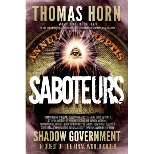 Saboteurs: From Shocking Wikileaks Revelations about Satanism in the US Capitol to the Connection Between Witchcraft, the Babalon Working, Spirit Cook - Paperback