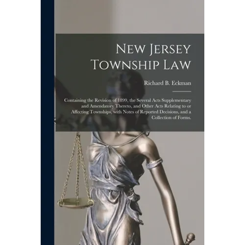 New Jersey Township Law: Containing the Revision of 1899, the Several Acts Supplementary and Amendatory Thereto, and Other Acts Relating to or - Paperback