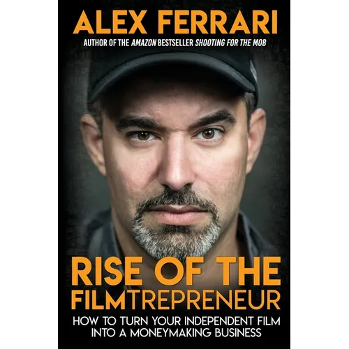 Rise of the Filmtrepreneur: How to Turn Your Independent Film into a Profitable Business - Paperback