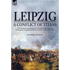 Leipzig--A Conflict of Titans: a Personal Experience of the 'Battle of the Nations' During the Napoleonic Wars, October 14th-19th, 1813 - Hardcover