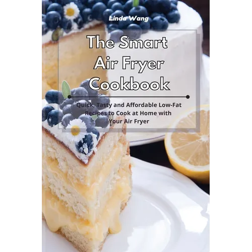 The Smart Air Fryer Cookbook: Quick, Tasty and Affordable Low-Fat Recipes to Cook at Home with Your Air Fryer - Paperback