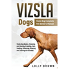 Vizsla Dogs: Vizsla Dog Complete Pet Owner's Manual - Paperback
