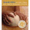 Baking with the St Paul Bread Club: Recipes, Tips, and Stories - Paperback