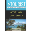 Greater Than a Tourist- Atitlan Guatemala: 50 Travel Tips from a Local - Paperback