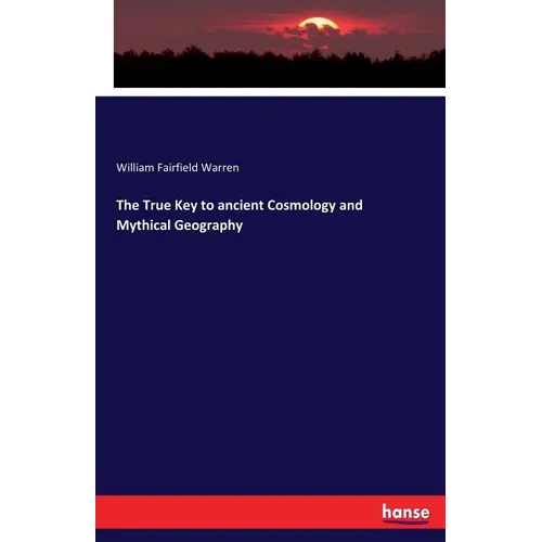 The True Key to ancient Cosmology and Mythical Geography - Paperback